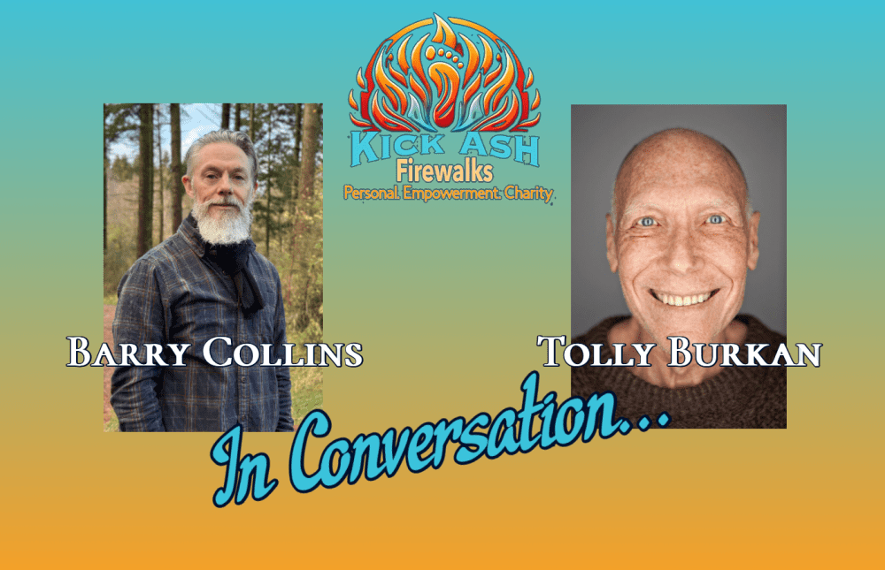 Barry Collins from Kick Ash Firewalks in conversation with Tolly Burkan founder of the global firewalking movement